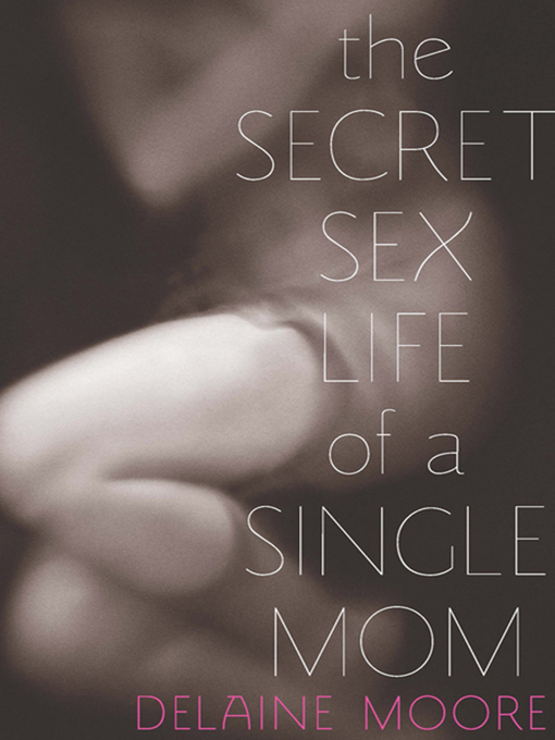Title details for The Secret Sex Life of a Single Mom by Delaine Moore - Available